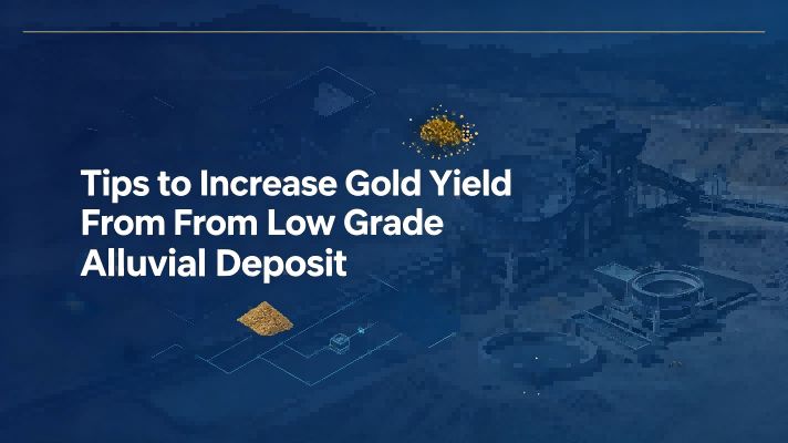 Tips to Increase Gold Yield From Low Grade Alluvial Deposit